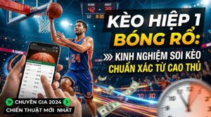 Kèo hiệp một bóng rổ: Kinh nghiệm soi kèo chuẩn xác